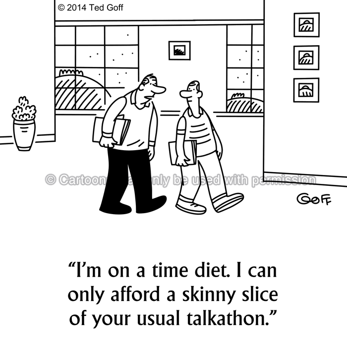 Management Cartoon # 7512: I'm on a time diet. I can only afford a skinny slice of your usual talkathon. 