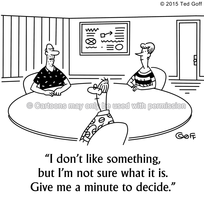Office Cartoon # 7517: I don't like something, but I'm not sure what it is. Give me a minute to decide. 