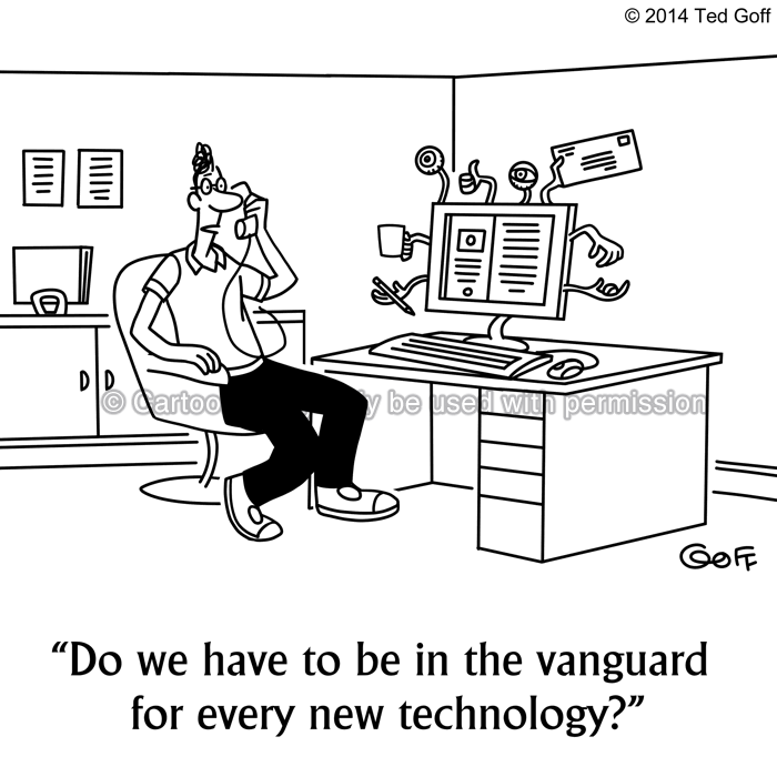 Computer Cartoon # 7521: Do we have to be in the vanguard for every new technology? 