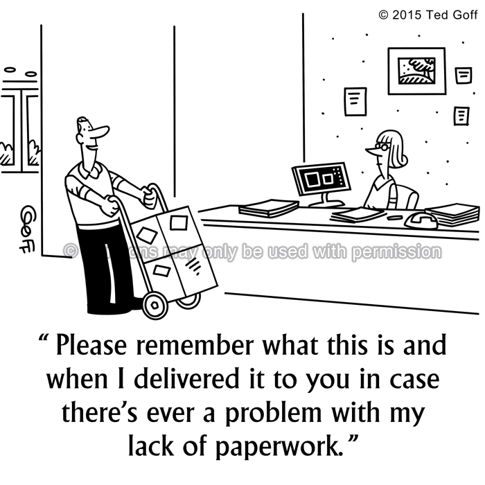 Office Cartoon # 7526: Please remember what this is and when I delivered it to you in case there's ever a problem with my lack of paperwork. 