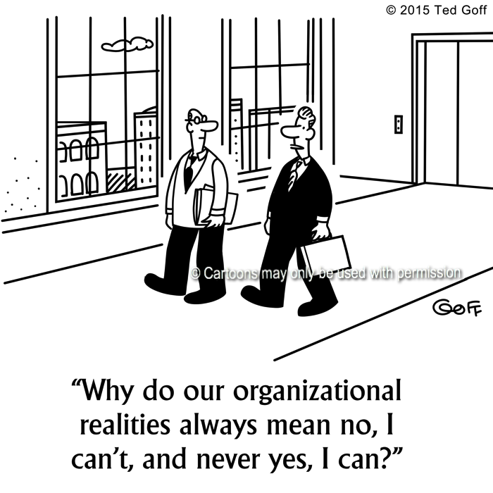 Management Cartoon # 7527: Why do our organizational realities always mean no, I can't, and never yes, I can? 
