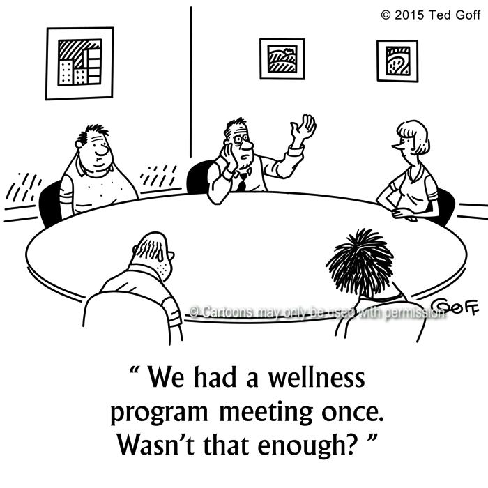 Management Cartoon # 7535: We had a wellness program meeting once. Wasn't that enough? 