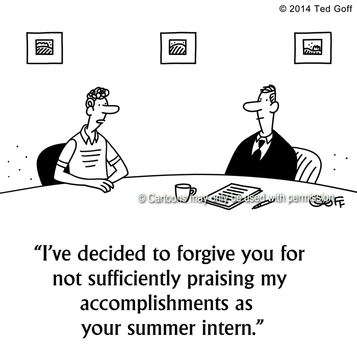 Management Cartoon # 7542: I've decided to forgive you for not sufficiently praising my accomplishments as your summer intern. 