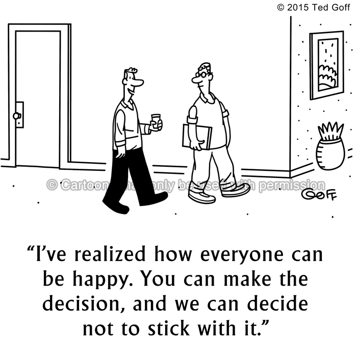 Management Cartoon # 7550: I've realized how everyone can be happy. You can make the decision, and we can decide not to stick with it. 