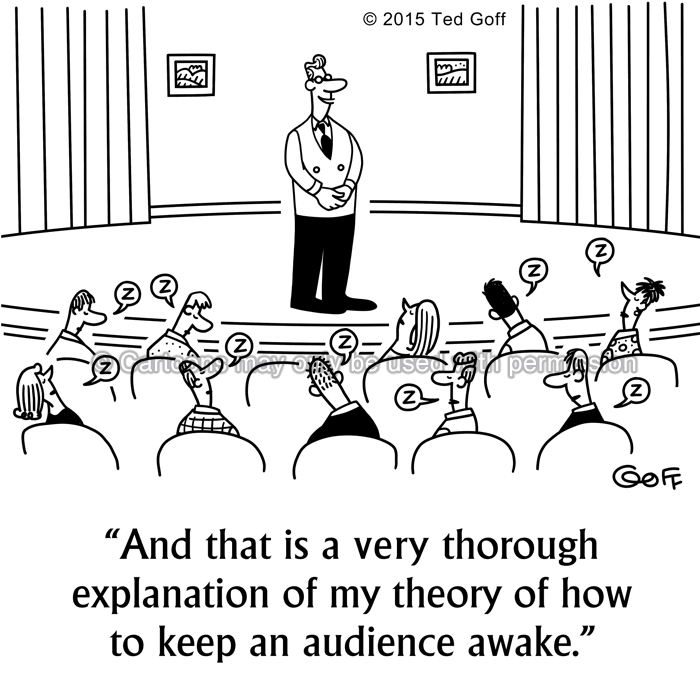 Management Cartoon # 7554: And that is a very thorough explanation of my theory of how to keep an audience awake. 