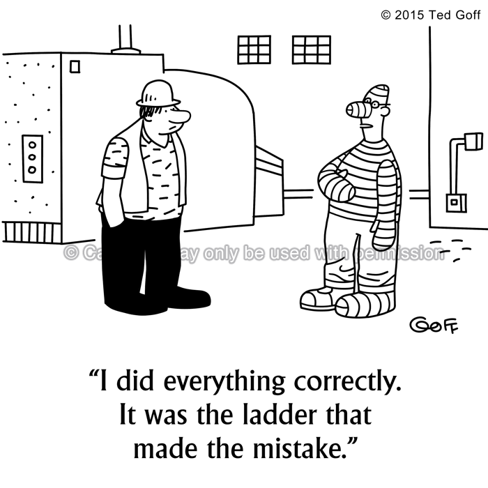 Safety Cartoon # 7558: I did everything correctly. It was the ladder that made the mistake. 