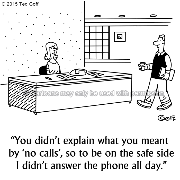 Office Cartoon # 7561: You didn't explain what you meant by 'no calls', so to be on the safe side I didn't answer the phone all day. 