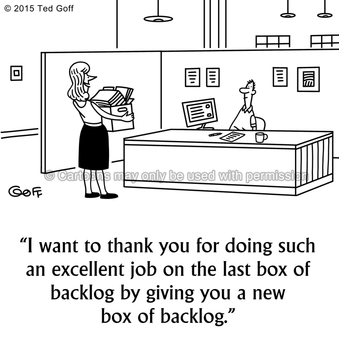 Management Cartoon # 7562: I want to thank you for doing such an excellent job on the last box of backlog buy giving you a new box of backlog. 