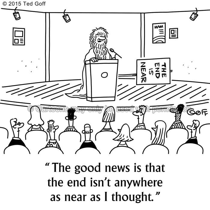 Management Cartoon # 7566: The good news is that the end isn't anywhere as near as I thought. 