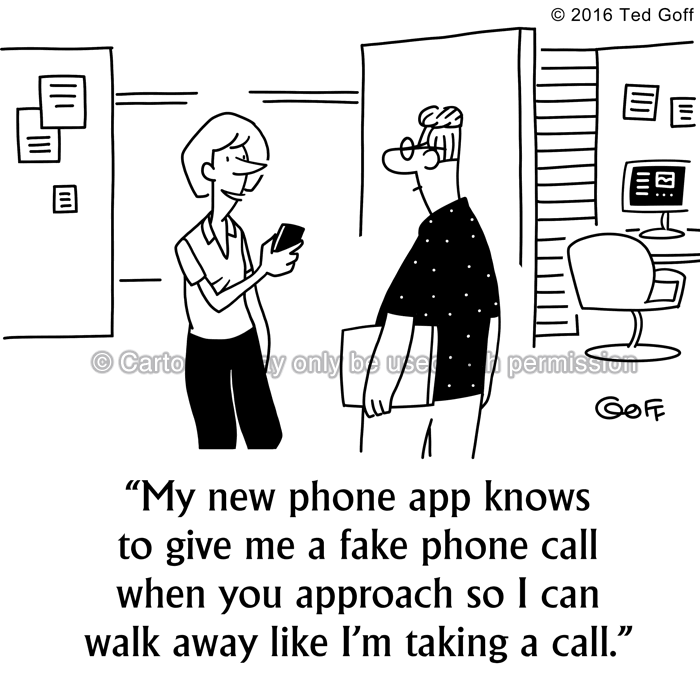 Computer Cartoon # 7569: My new phone app knows to give me a fake phone call when you approach so I can walk away like I'm taking a call. 