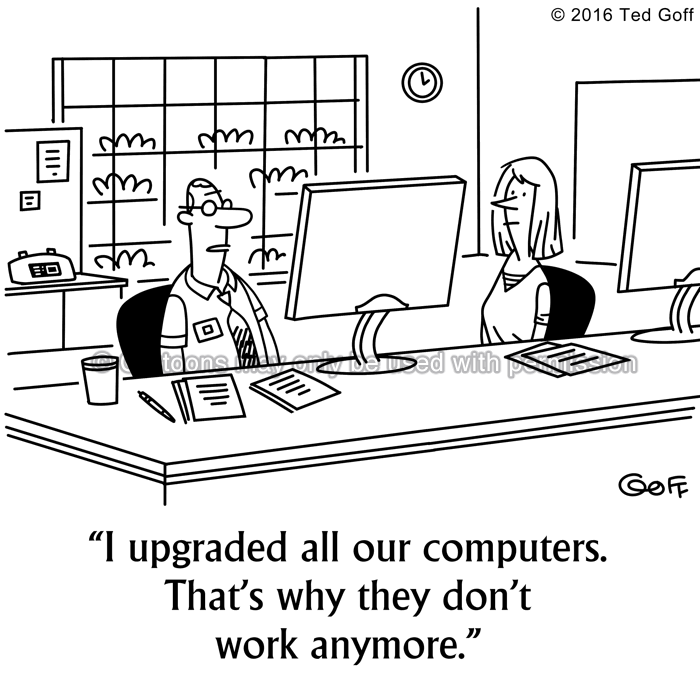 Computer Cartoon # 7572: I upgraded all our computers. That's why they don't work anymore. 