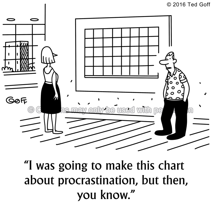 Office Cartoon # 7573: I was going to make this chart about procrastination, but then, you know. 