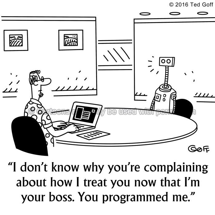 Computer Cartoon # 7575: I don't know why you're complaining about how I treat you now that I'm your boss. You programmed me. 