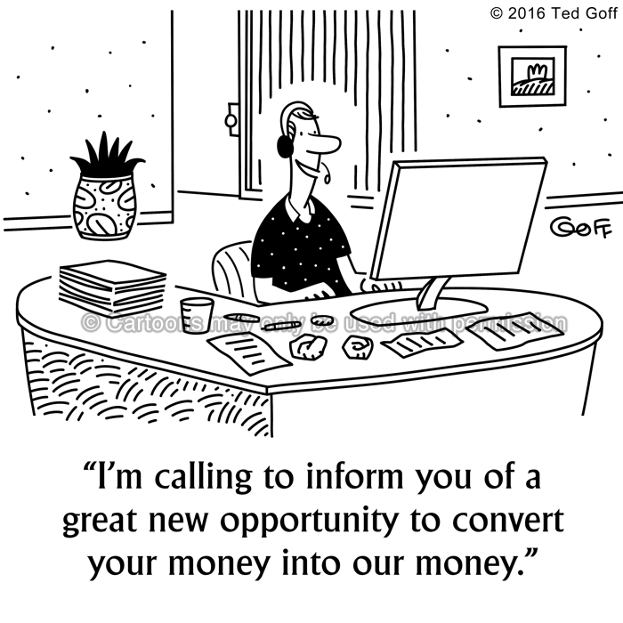 Sales Cartoon # 7576: I'm calling to inform you of a great new opportunity to convert your money into our money. 