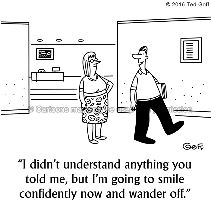 Office Cartoon # 7580: I didn't understand anything you told me, but I'm going to smile confidently now and wander off. 