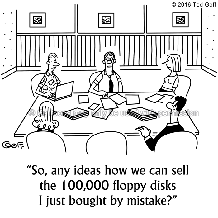 Sales Cartoon # 7582: So, any ideas how we can sell the 100,000 floppy disks I just bought by mistake? 