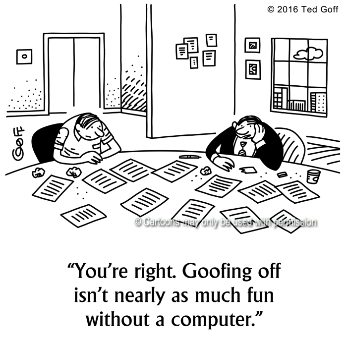 Computer Cartoon # 7593: You're right. Goofing off isn't nearly as much fun without a computer. 