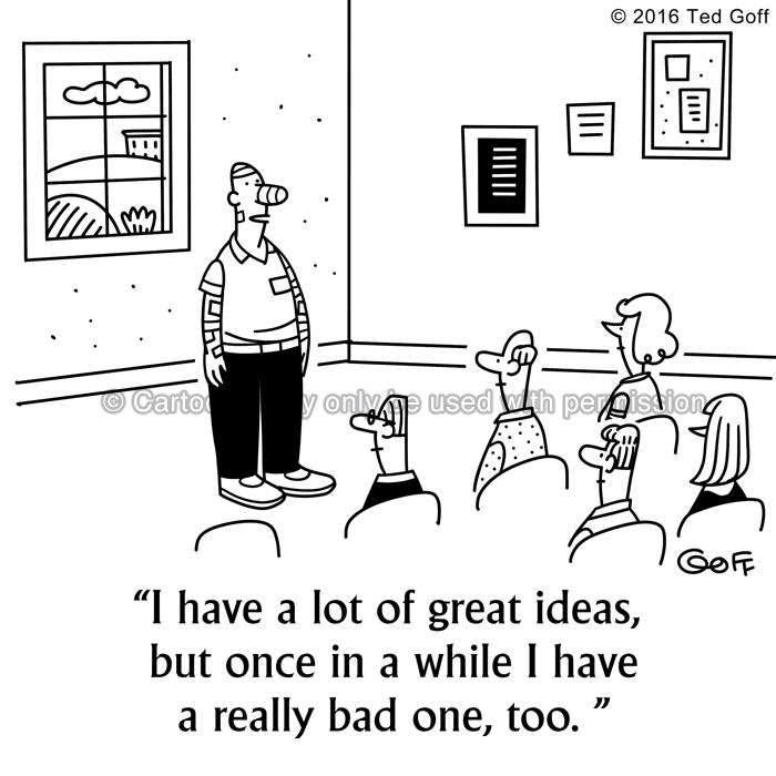 Safety Cartoon # 7596: I have a lot of great ideas, but once in a while I have a really bad one, too. 