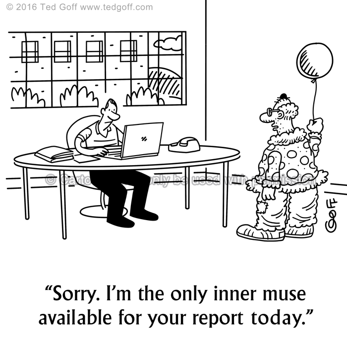 Office Cartoon # 7603: Sorry. I'm the only inner muse available for your report today. 