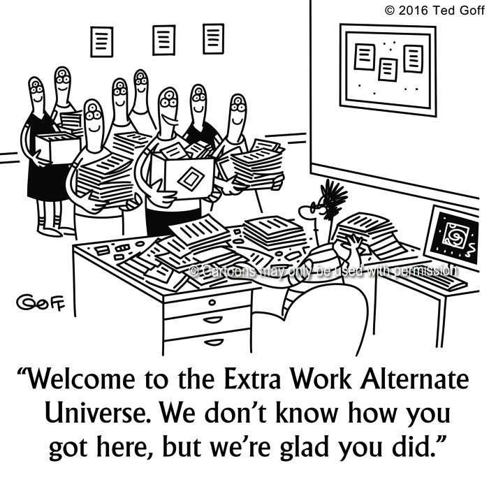 Office Cartoon # 7604: Welcome to the Extra Work Alternate Universe. We don't know how you got here, but we're glad you did. 