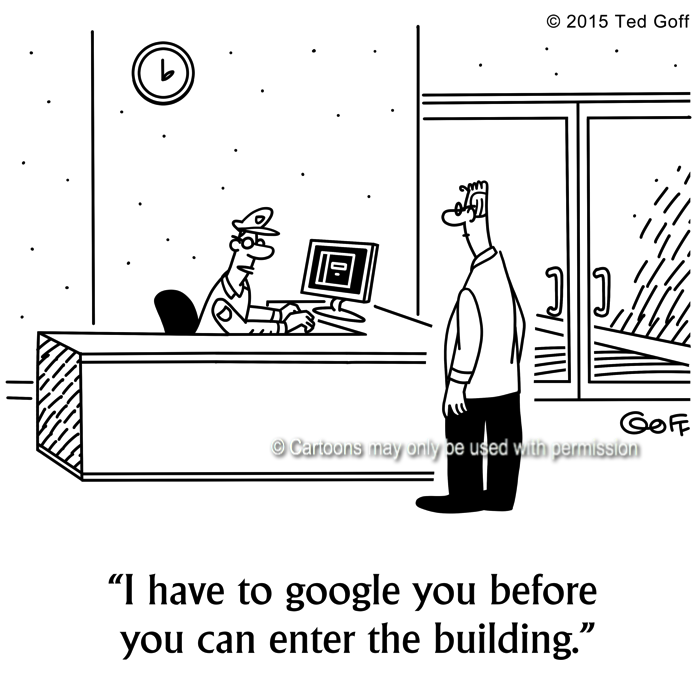 Management Cartoon # 7609: I have to google you before you can enter the building. 