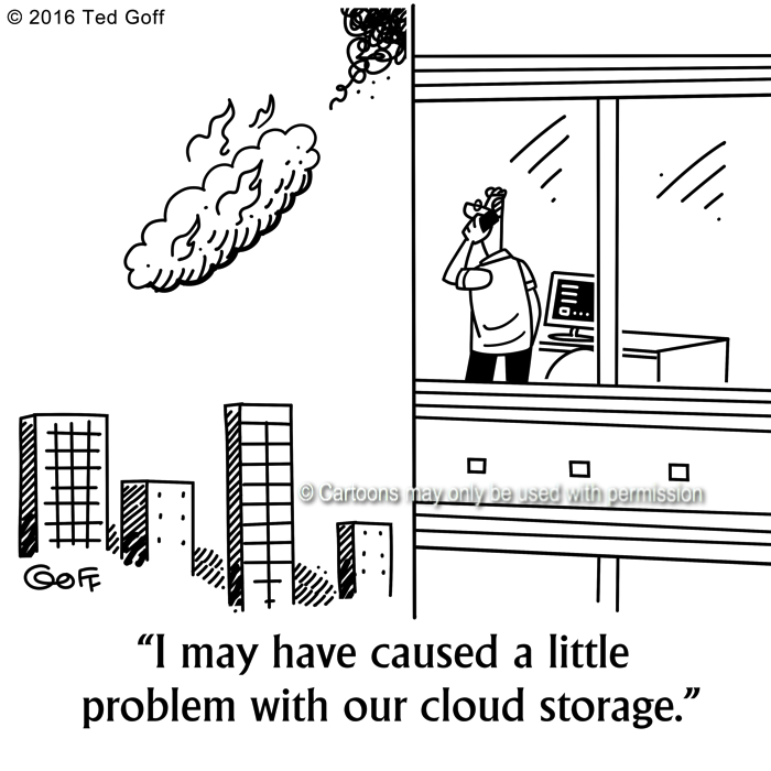 Computer Cartoon # 7611: I may have caused a little problem with our cloud storage. 