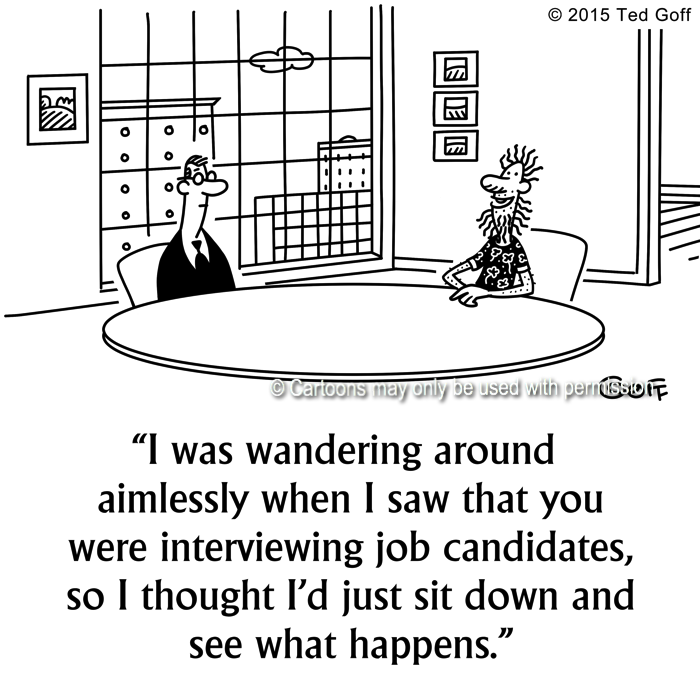 Management Cartoon # 7612: I was wandering around aimlessly when I saw that you were interviewing job candidates, so I thought I'd just sit down and see what happens. 