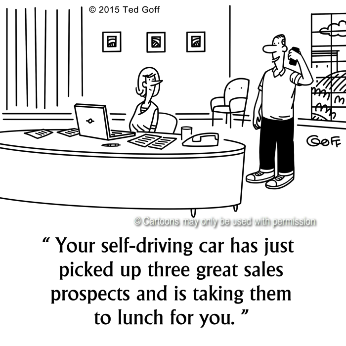 Sales Cartoon # 7614: Your self-driving car has just picked up three great sales prospects and is taking them to lunch for you. 