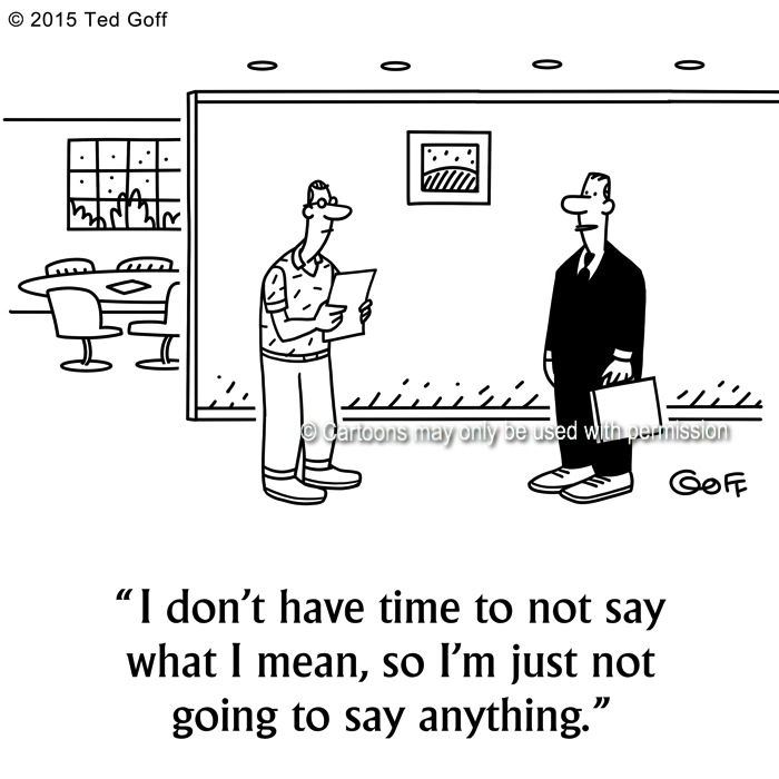 Management Cartoon # 7615: I don't have time to not say what I mean, so I'm just not going to say anything. 