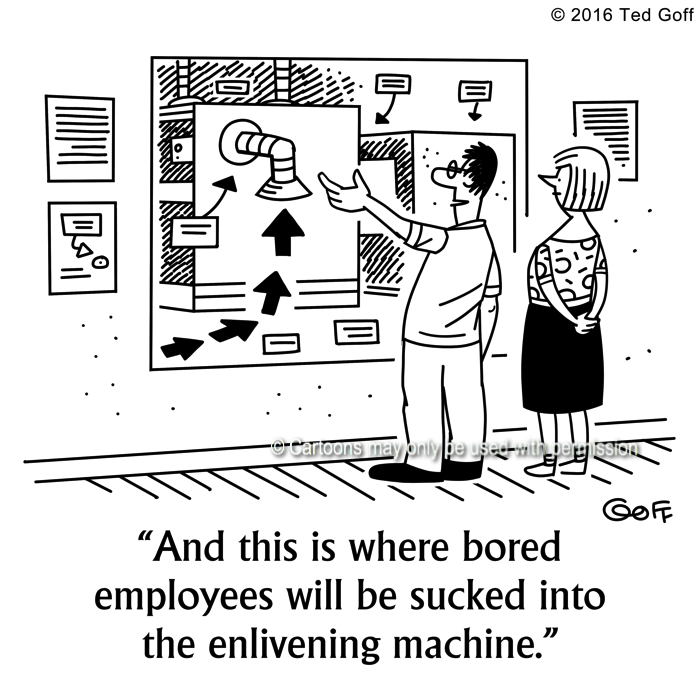 Management Cartoon # 7617: And this is where bored employees will be sucked into the enlivening machine. 