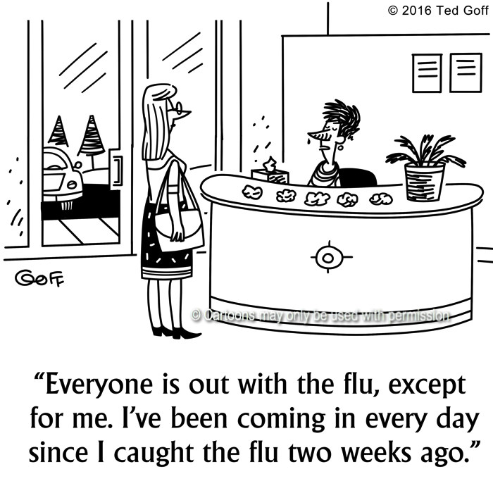 Healthcare Cartoon # 7620: Everyone is out with the flu, except for me. I've been coming in every day since I caught the flu two weeks ago. 