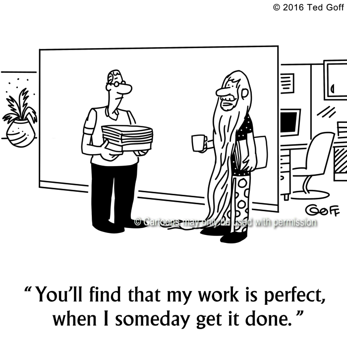 Management Cartoon # 7623: You'll find that my work is perfect, when I someday get it done. 