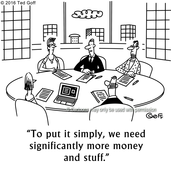 Management Cartoon # 7626: To put it simply, we need significantly more money and stuff. 