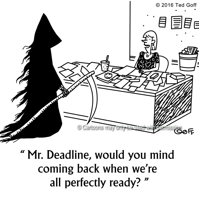 Office Cartoon # 7643: Mr. Deadline, would you mind coming back when we're all perfectly ready? 