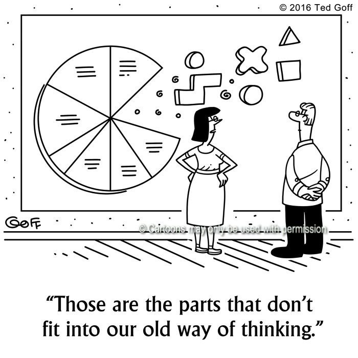 Management Cartoon # 7645: Those are the parts that don't fit into our old way of thinking. 