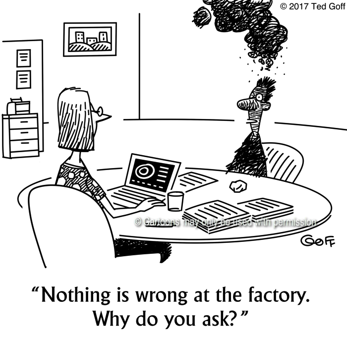 Management Cartoon # 7651: Nothing is wrong at the factory. Why do you ask? 