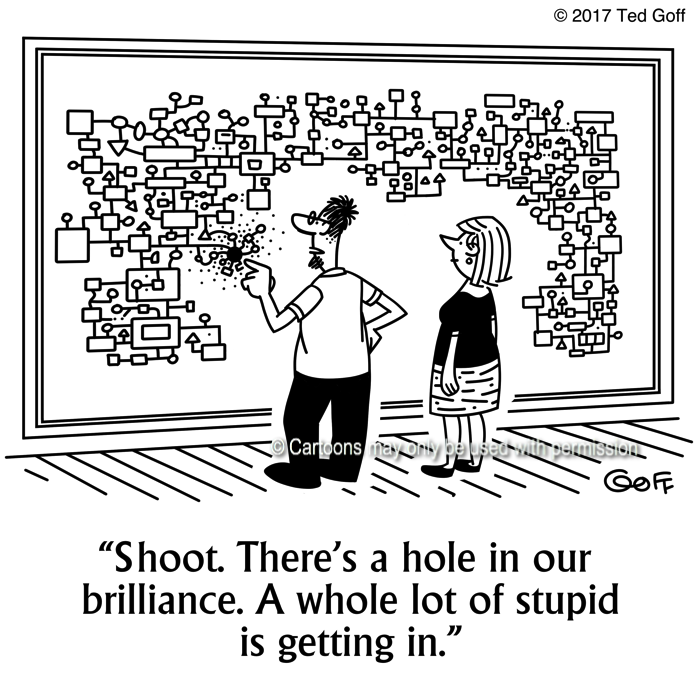 General Cartoon # 7653: Shoot. There's a hole in our brilliance. A whole lot of stupid is getting in. 