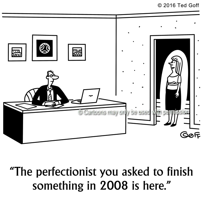 Management Cartoon # 7656: The perfectionist you asked to finish something in 2008 is here. 