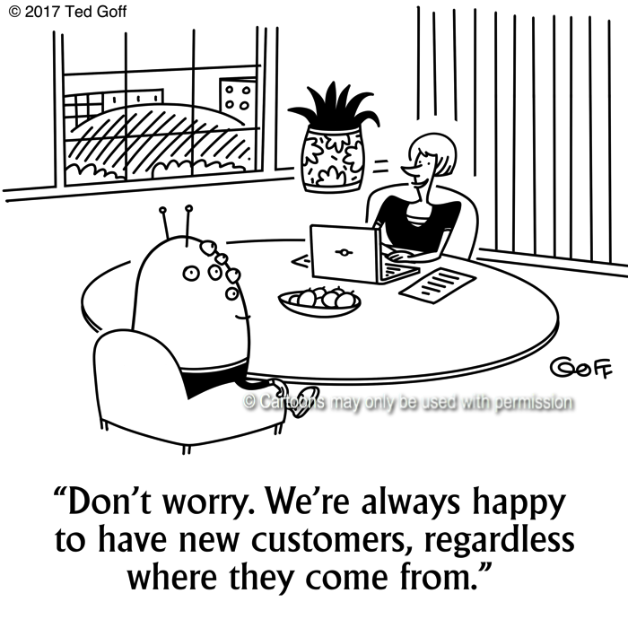 Customer service Cartoon # 7659: Don't worry. We're always happy to have new customers, regardless where they come from. 