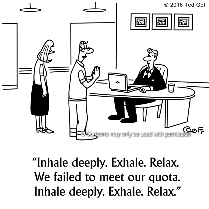 Management Cartoon # 7660: Inhale deeply. Exhale. Relax. We failed to meet our quota. Inhale deeply. Exhale. Relax. 