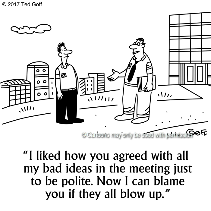 Management Cartoon # 7662: I liked how you agreed with all my bad ideas in the meeting just to be polite. Now I can blame you if they all blow up. 