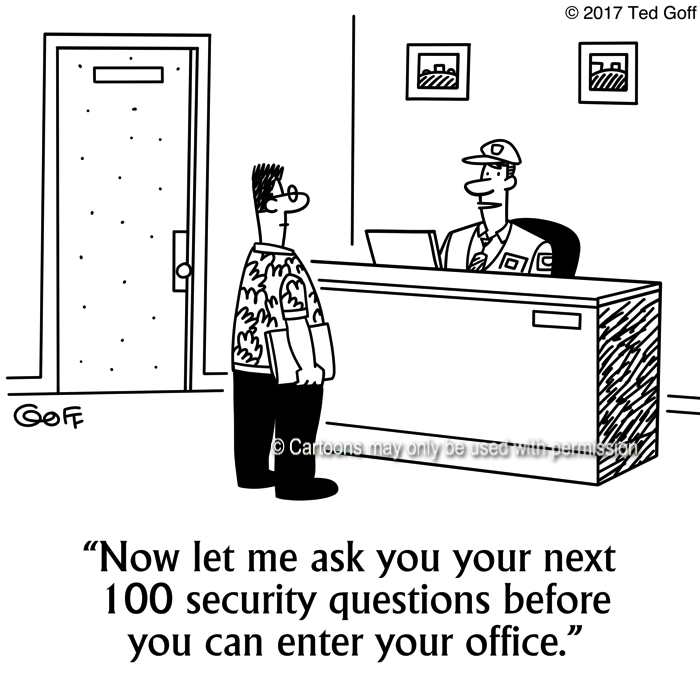 Computer Cartoon # 7667: Now let me ask you your next 100 security questions before you can enter your office. 