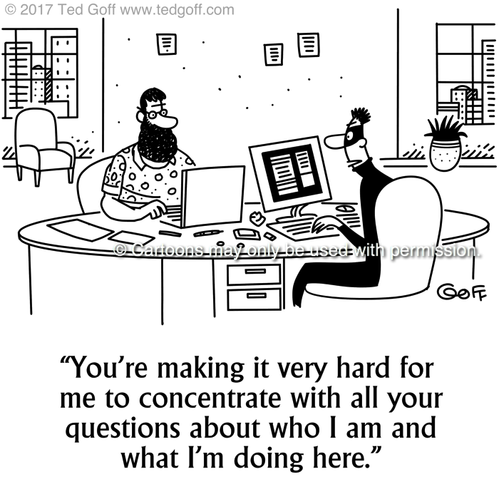 Computer Cartoon # 7668: You're making it very hard for me to concentrate with all your questions about who I am and what I'm doing here. 