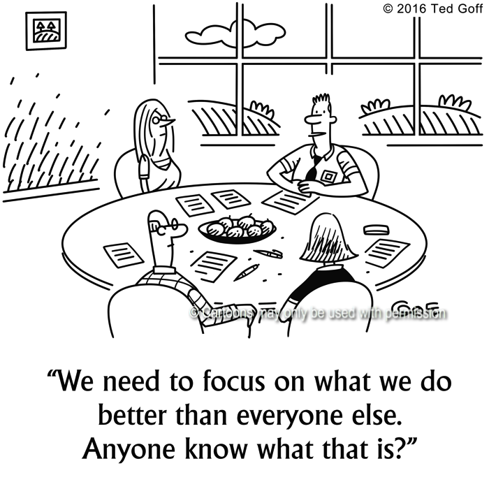 Management Cartoon # 7670: We need to focus on what we do better than everyone else. Anyone know what that is? 