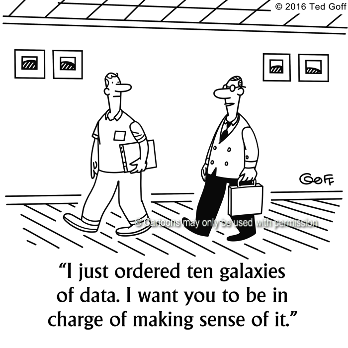 Computer Cartoon # 7671: I just ordered ten galaxies of data. I want you to be in charge of making sense of it. 