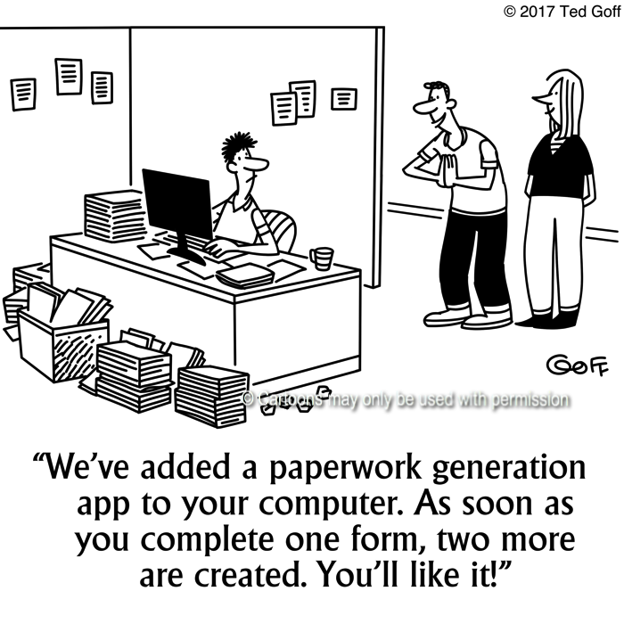 Computer Cartoon # 7677: We've added a paperwork generation app to your computer. As soon as you complete one form, two more are created. You'll like it! 