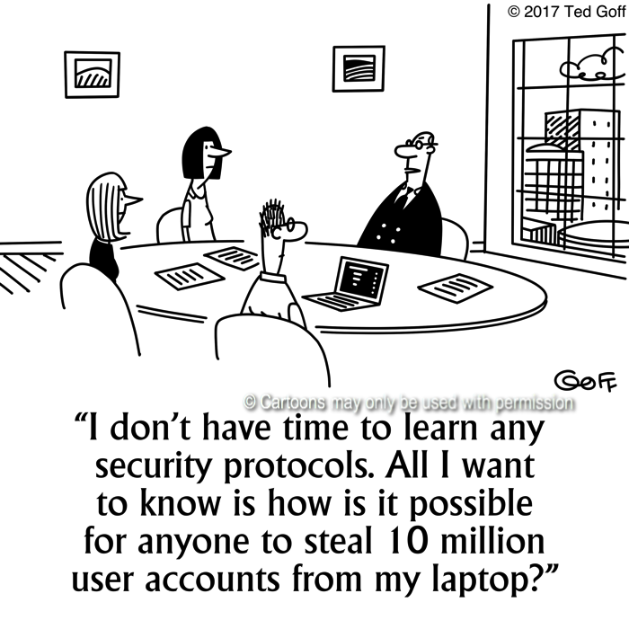 Computer Cartoon # 7678: I don't have time to learn any security protocols. All I want to know is how is it possible for anyone to steal 10 million user accounts from my laptop? 