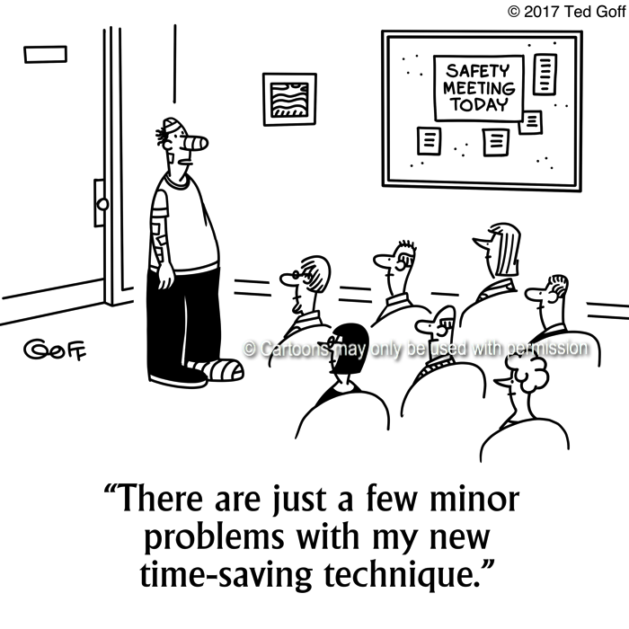 Safety Cartoon # 7681: There are just a few minor problems with my new time-saving technique. 