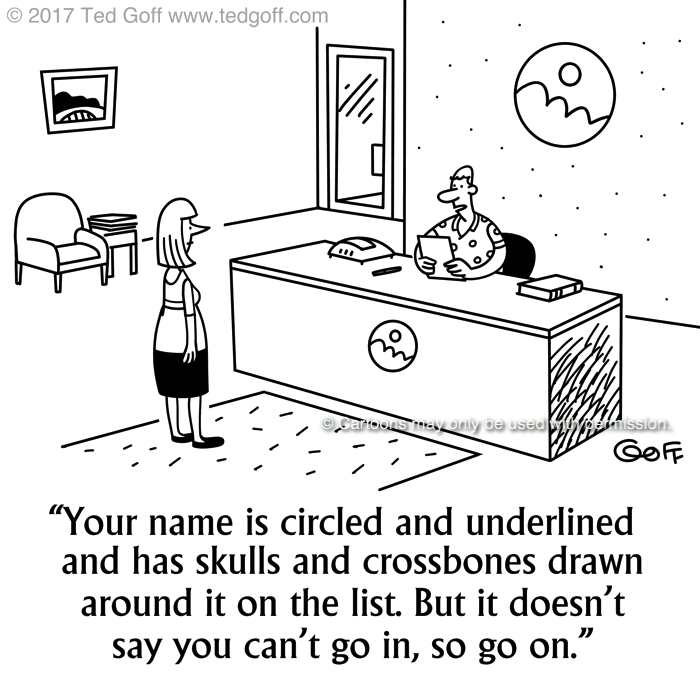Office Cartoon # 7686: Your name is circled and underlined and has skulls and crossbones drawn around it on the list. But it doesn't say you can't go in, so go on. 