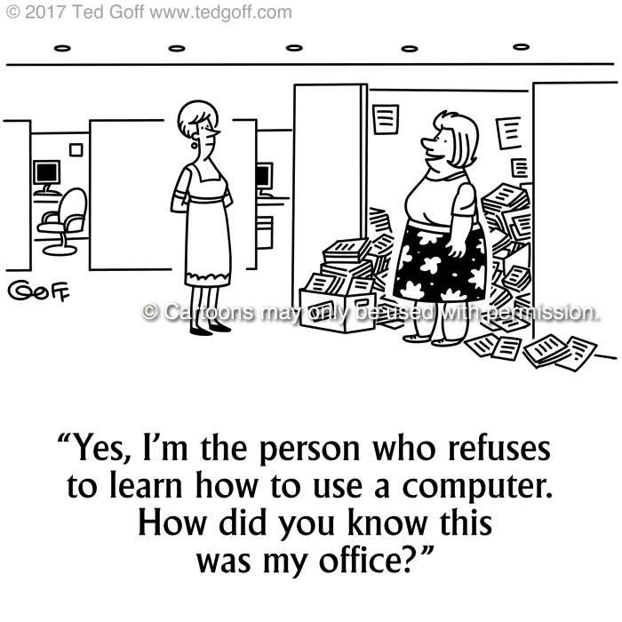 Computer Cartoon # 7688: Yes, I'm the person who refuses to learn how to use a computer. How did you know this was my office? 